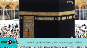 حج مبرور.. رابط التسجيل في استمارة قرعة الحج عمان 2025 والشروط المطلوبة