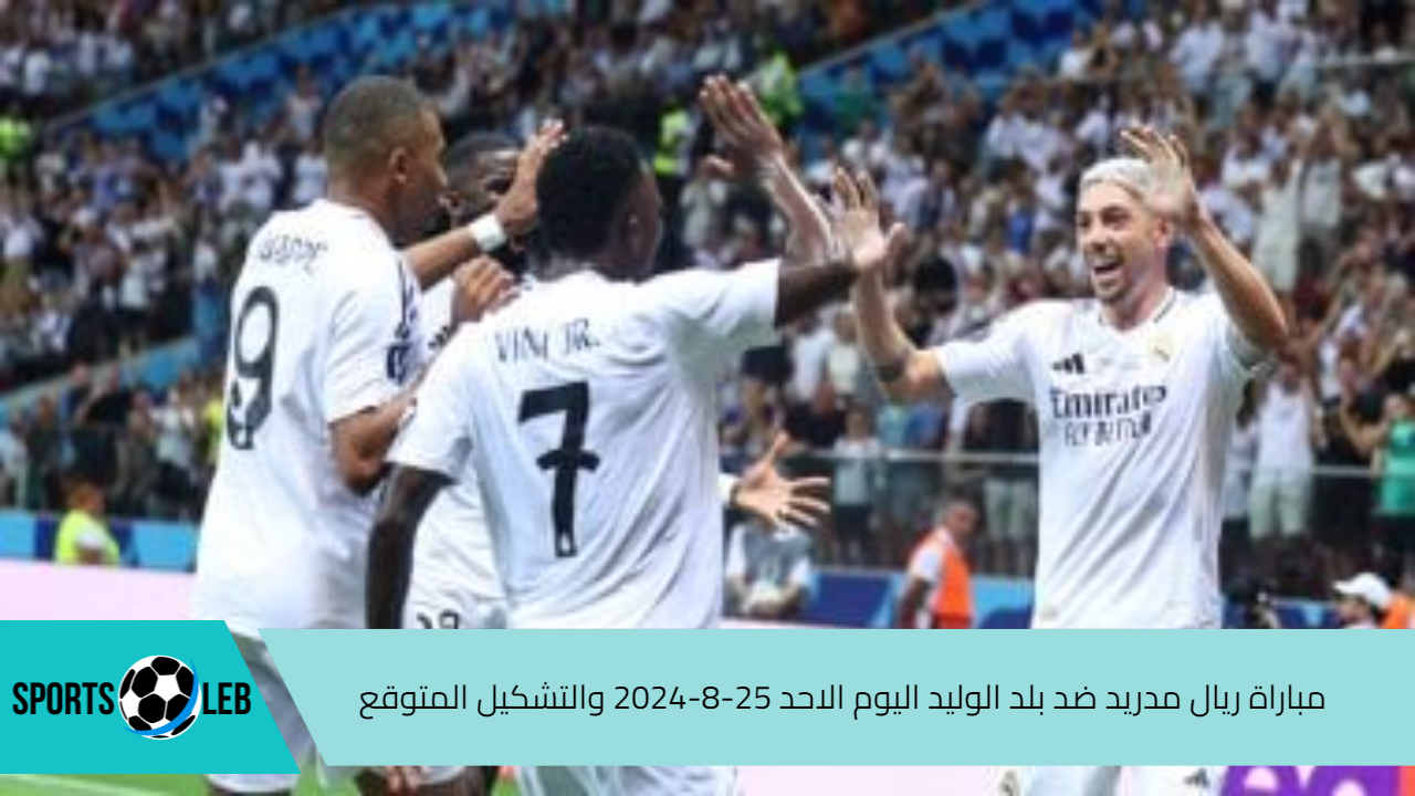 من هنا.. مباراة ريال مدريد ضد بلد الوليد اليوم الاحد 25-8-2024 والتشكيل المتوقع