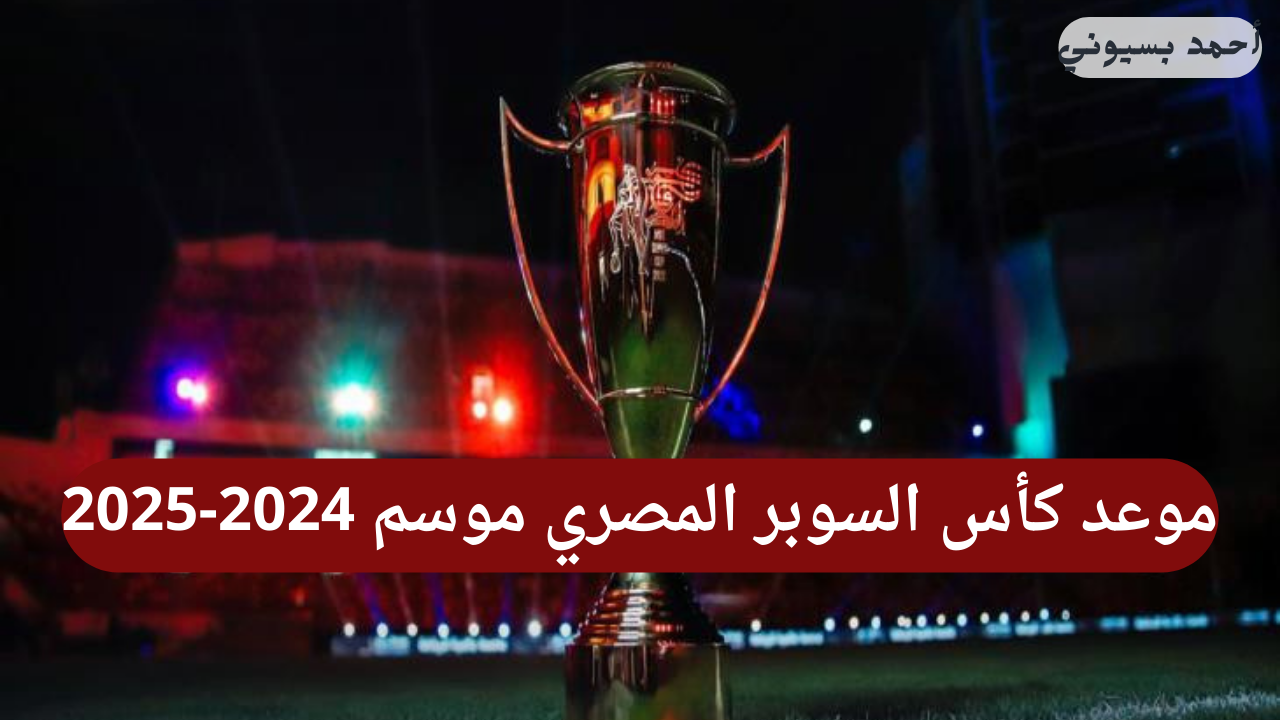 بمشاركة الشياطين الحمر.. موعد كأس السوبر المصري لموسم 2024-2025 من يستحق الكأس