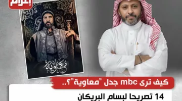 كيف ترى mbc جدل “معاوية”؟.. 14 تصريحا لبسام البريكان