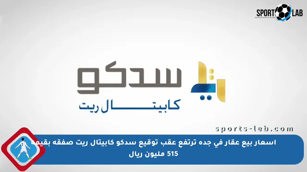 أسعار بيع عقار في جدة ترتفع عقب توقيع سدكو كابيتال ريت صفقة بقيمة 515 مليون ريال - sports-leb