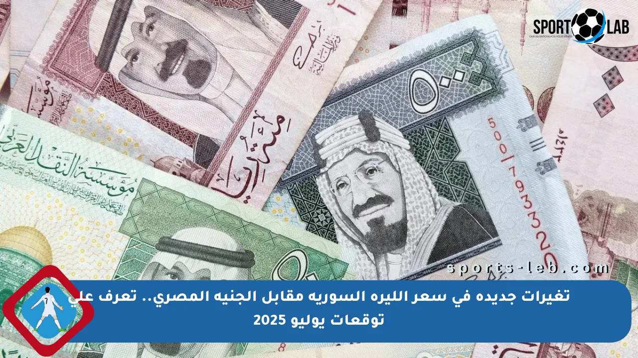 تغيرات جديدة في سعر الليرة السورية مقابل الجنيه المصري.. تعرف على توقعات يوليو 2025 - sports-leb