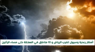 تحذير أرصاد سعودية: أمطار رعدية وسيول تهدد الرياض و10 مناطق حتى الإثنين