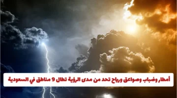 تنبيهات طقسية جديدة تشمل 9 مناطق سعودية بأمطار وضباب وصواعق
