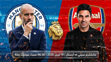 موعد قمة مانشستر سيتي وآرسنال في الدوري الإنجليزي والقنوات الناقلة يوم الأحد