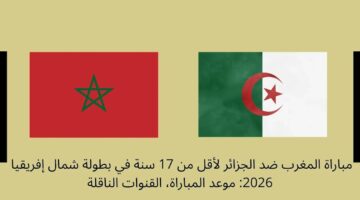 موعد مباراة المغرب والجزائر في بطولة شمال إفريقيا والقنوات الناقلة للمواجهة