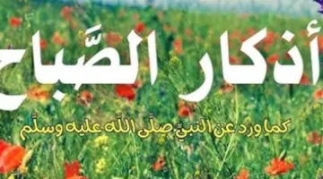 أذكار الصباح: الورد اليومي المستجاب بمشيئة الله