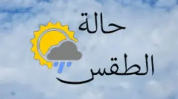 تحديثات حالة الطقس اليوم: تفاصيل الظواهر الجوية المتوقعة من الهيئة العامة للأرصاد