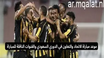 توقيت مباراة الاتحاد والتعاون في الدوري السعودي 2026 والقنوات الناقلة – مقالات نيوز