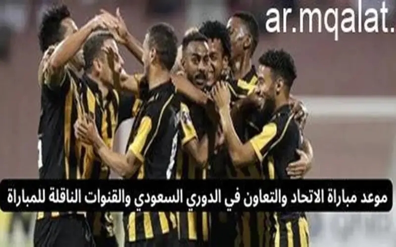 توقيت مباراة الاتحاد والتعاون في الدوري السعودي 2026 والقنوات الناقلة – مقالات نيوز