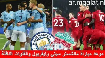 توقيت مباراة مانشستر سيتي وليفربول في كأس الاتحاد الإنجليزي 2026 والقنوات الناقلة