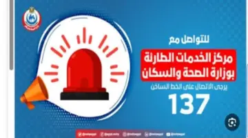 حالات تستوجب الاتصال بالخط الساخن 137 وأرقام الرعاية العاجلة في 9 محافظات