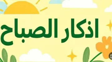 من جوامع الكلم.. أذكار الصباح المستحبة من الكتاب والسنة النبوية