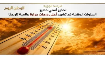 الارصاد الجوية : تحذير أممي خطير: السنوات المقبلة قد تشهد أعلى درجات حرارة عالمية تاريخيًا