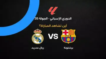 القنوات الناقلة لمباراة برشلونة ضد ريال مدريد بالجولة 35 في الدوري الإسباني 2026