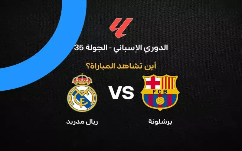 القنوات الناقلة لمباراة برشلونة ضد ريال مدريد بالجولة 35 في الدوري الإسباني 2026
