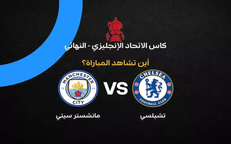 القنوات الناقلة لمباراة تشيلسي ضد مانشستر سيتي في نهائي كأس إنجلترا 2026
