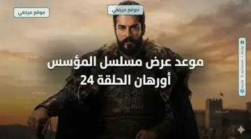 الليلة بجودة HD.. موعد عرض مسلسل المؤسس أورهان الحلقة 24 والقنوات الناقلة