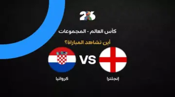 القنوات الناقلة لمباراة إنجلترا ضد كرواتيا في الجولة الأولى من كأس العالم 2026
