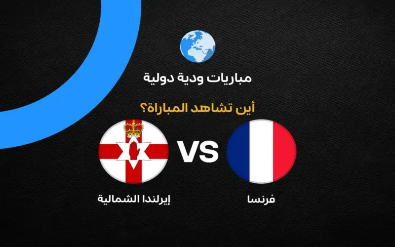 القنوات الناقلة لمباراة فرنسا ضد أيرلندا الشمالية الودية قبل كأس العالم 2026