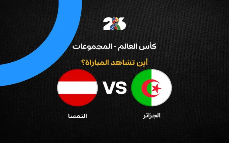 القنوات الناقلة لمباراة منتخب الجزائر ضد النمسا في الجولة الثالثة من كأس العالم 2026