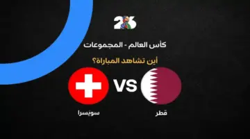 القنوات الناقلة لمباراة منتخب قطر ضد سويسرا في كأس العالم 2026